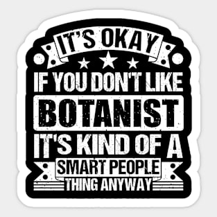 It's Okay If You Don't Like Botanist It's Kind Of A Smart People Thing Anyway Botanist Lover Sticker